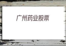 广州药业股票(广州药业股票代码)